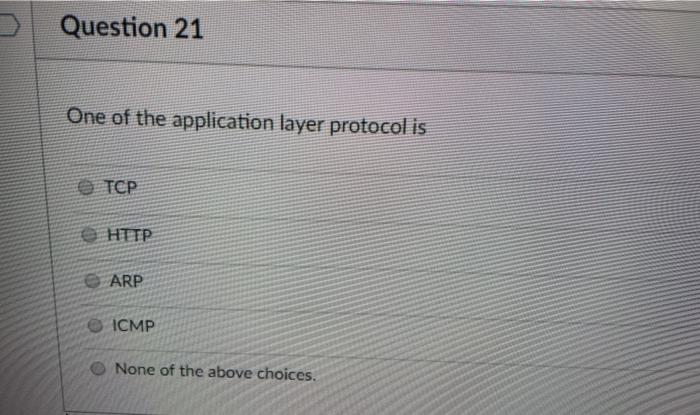  Question 21 One of the application layer protocol is HTTP ARP