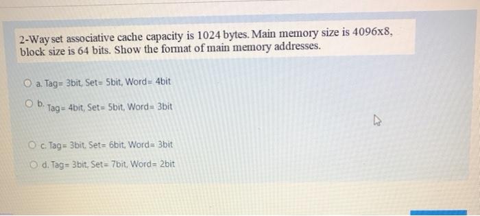  2-Way set associative cache capacity is 1024 bytes. Main memory size