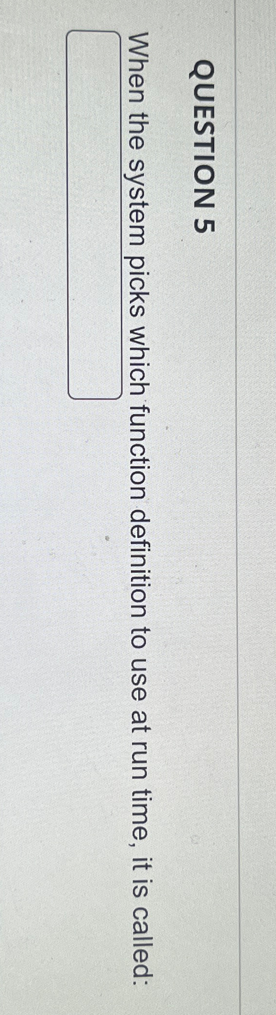  QUESTION 5 When the system picks which function definition to use