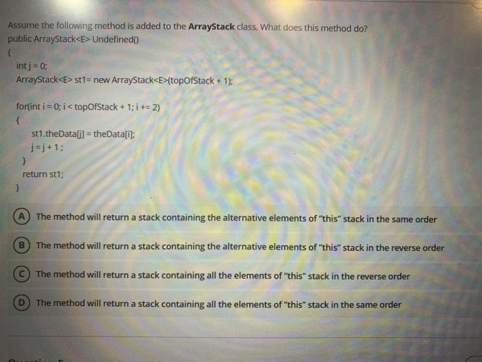  java Assume the following method is added to the ArrayStack class.