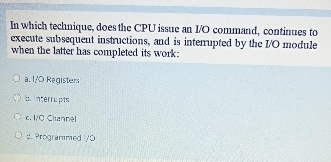 In which technique, does the CPU issue an I/O command, continues