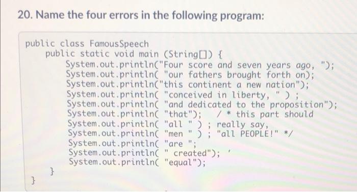  20. Name the four errors in the following program: public class