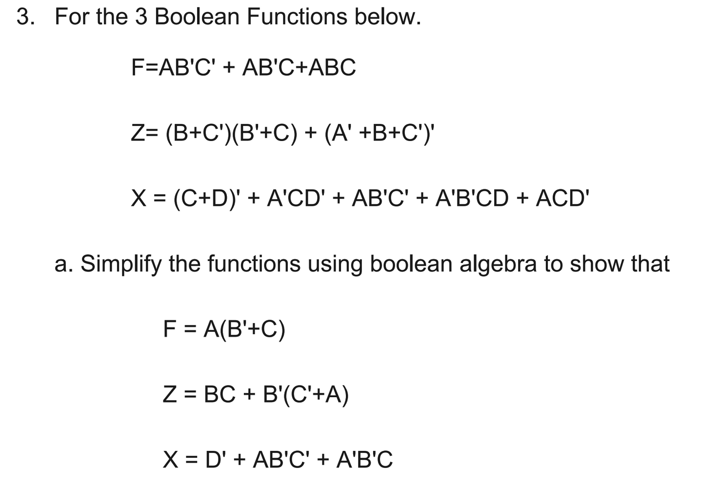  For the 3 Boolean Functions below. F=AB'C'+AB'C+ABC Z=(B+C')(B'+C)+(A'+B+C')' x=(C+D)'+A'CD'+AB'C'+A'B'CD+ACD' a. Simplify