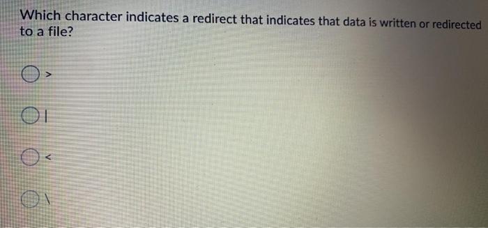  Which character indicates a redirect that indicates that data is written