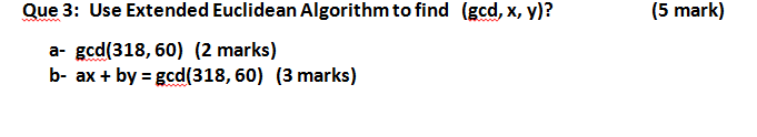  Que 3: Use Extended Euclidean Algorithm to find (gcd, x, y)?