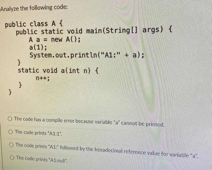  Analyze the following code: public class A { public static void