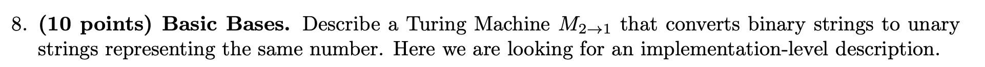  8. (10 points) Basic Bases. Describe a Turing Machine M2+1 that