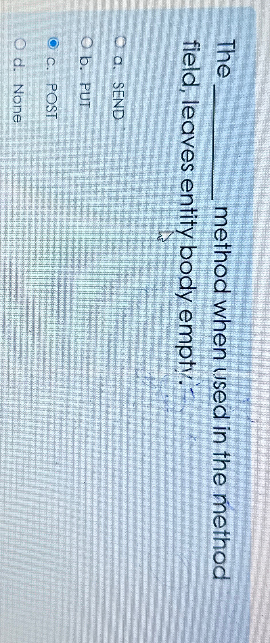  The method when used in the method field, leaves entity body