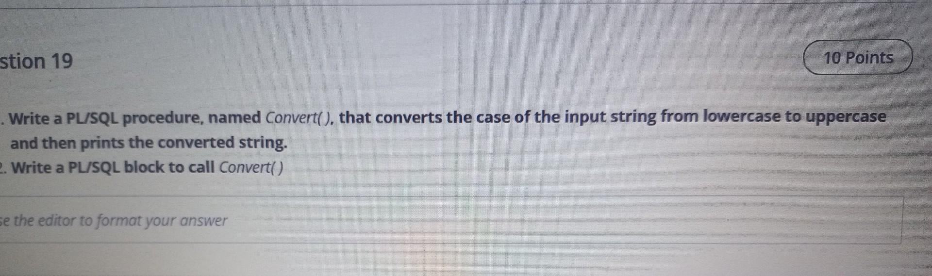 stion 19 10 Points .Write a PL/SQL procedure, named Convert(), that
