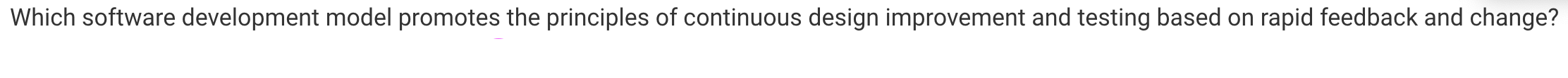 Software Quality Assurance Which software development model promotes the principles of continuous