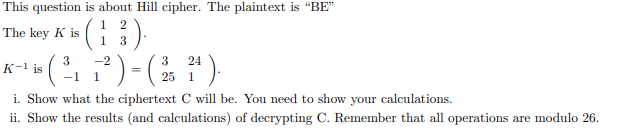 This question is about Hill cipher. The plaintext is BE 1