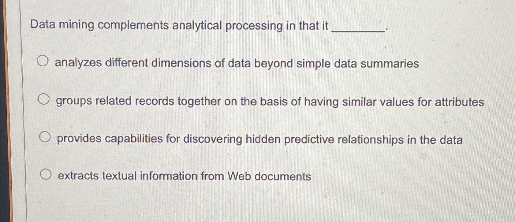  Data mining complements analytical processing in that it analyzes different dimensions