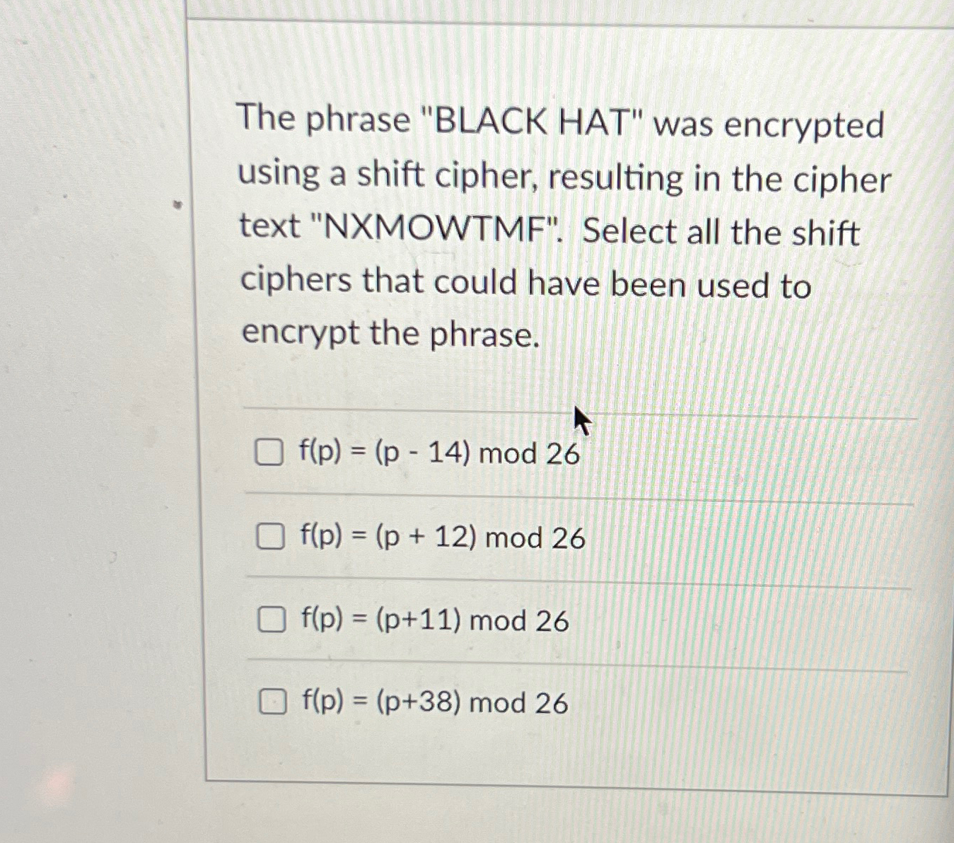  The phrase "BLACK HAT" was encrypted using a shift cipher, resulting