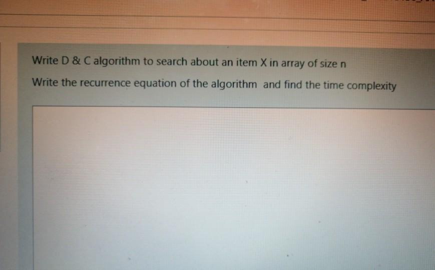  Algorithm analysis and Systems Quickly please Write D & C algorithm