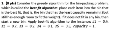  1. (8 pts) Consider the greedy algorithm for the bin-packing problem,