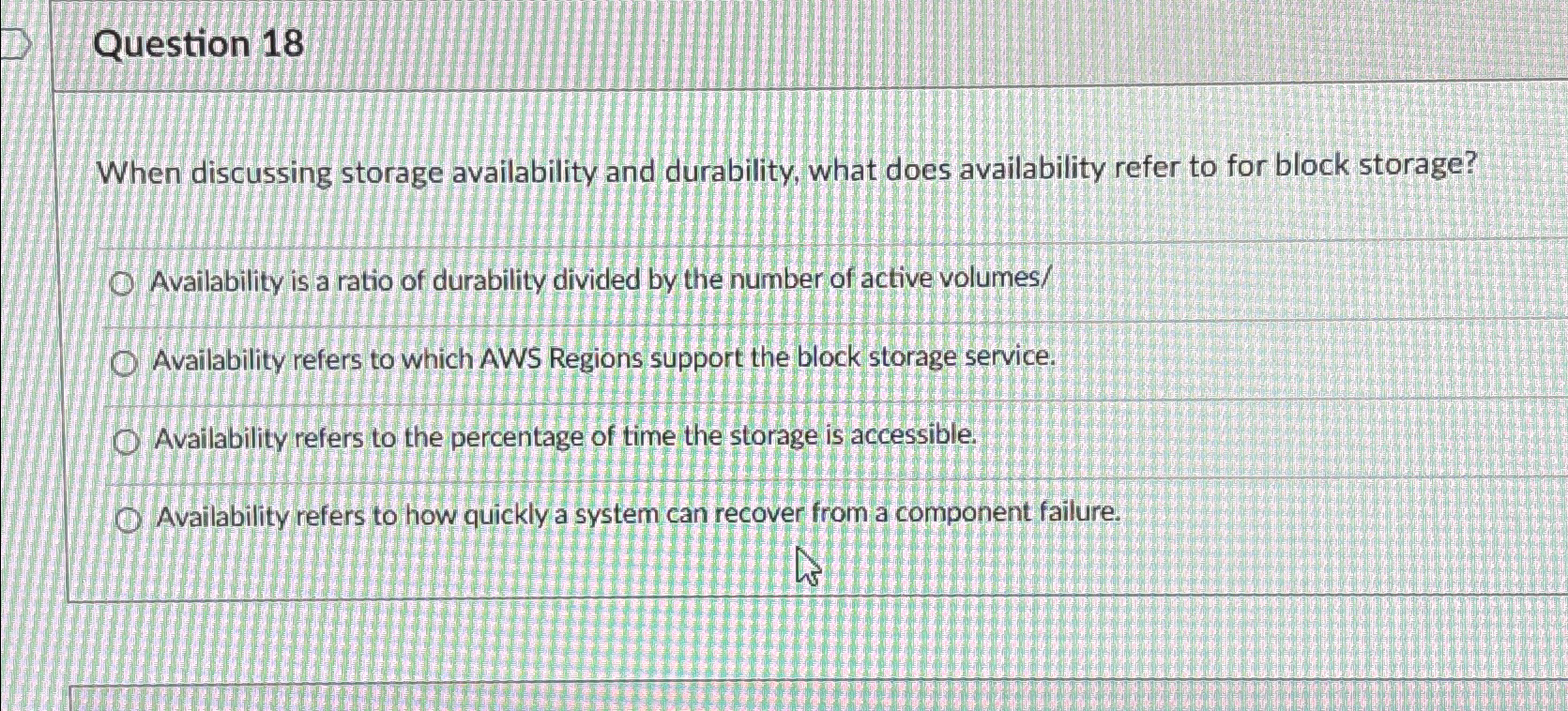  Question 18 When discussing storage availability and durability, what does availability