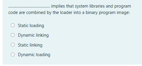 ........ implies that system libraries and program code are combined by