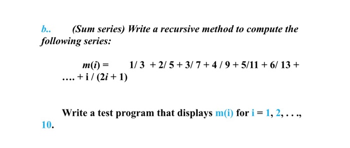  b..(Sum series) Write a recursive method to compute the following series: