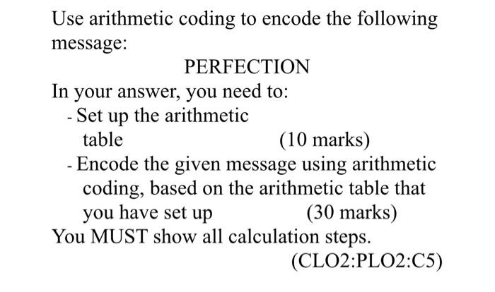 Use arithmetic coding to encode the following message: PERFECTION In your