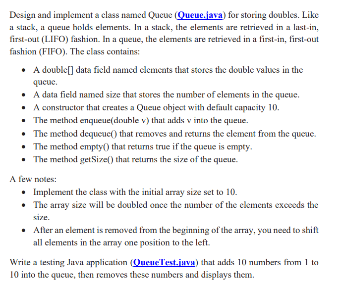  Design and implement a class named Queue (Queue.java) for storing doubles.