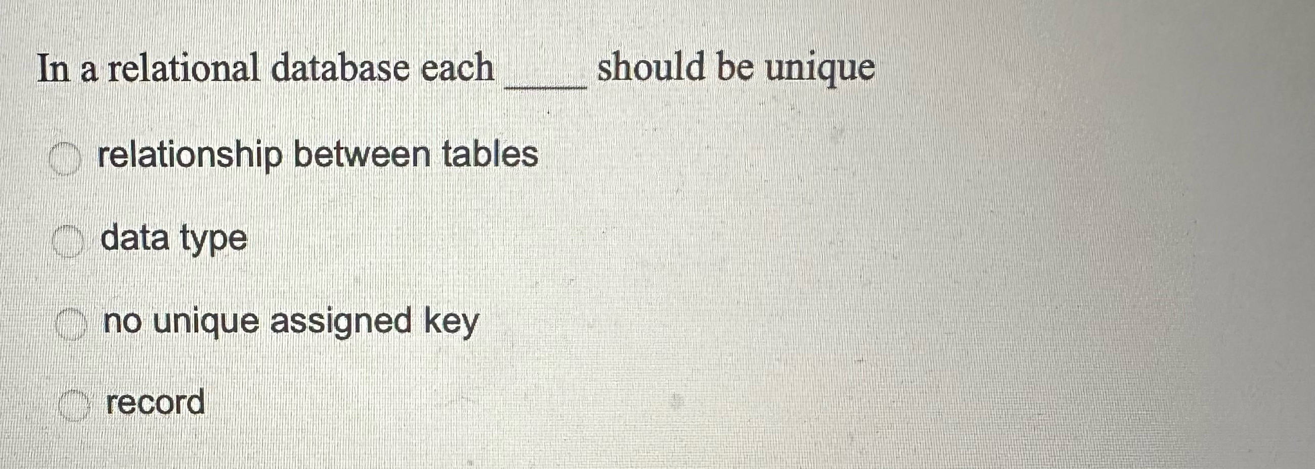  In a relational database each q, should be unique relationship between