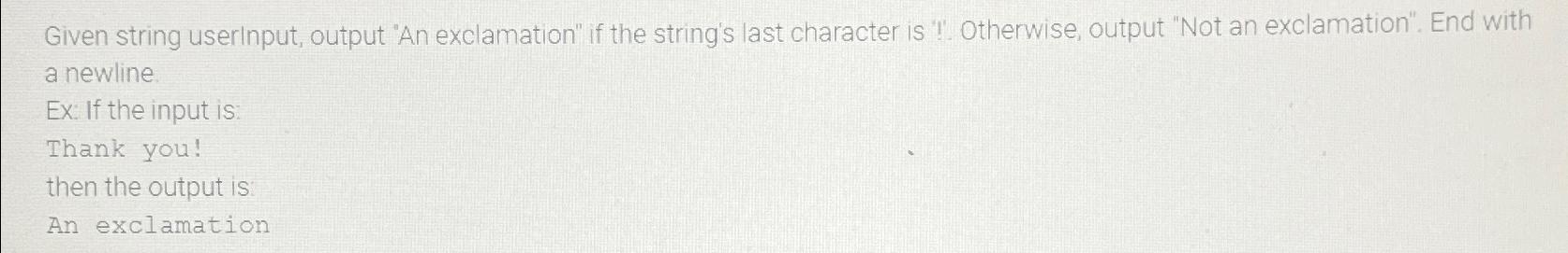  Given string userInput, output "An exclamation" if the string's last character