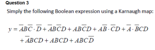 Question 3 Simply the following Boolean expression using a Karnaugh map: