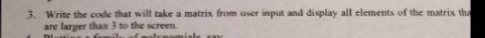  3. Write the code that will take a matrix from user