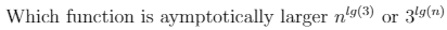 Explain your answer please, thanks! Which function is aymptotically larger n'g(3) or