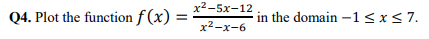 Using MATLAB: Q4. Plot the function f(x) x2-5x-12 x2-x-6 in the d