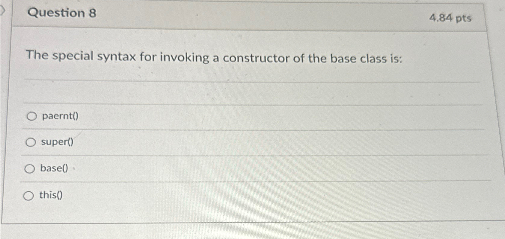  Question 8 4.84 pts The special syntax for invoking a constructor