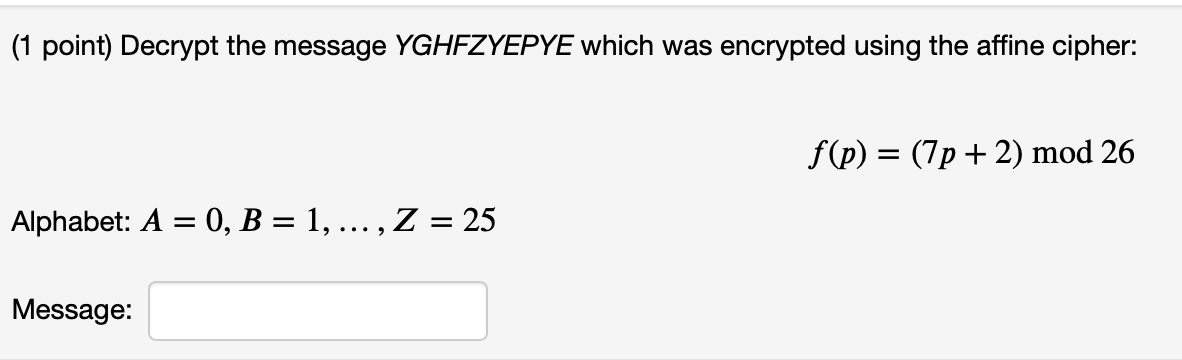 (1 point) Decrypt the message YGHFZYEPYE which was encrypted using the