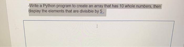 Write a Python program to create an array that has 10 whole