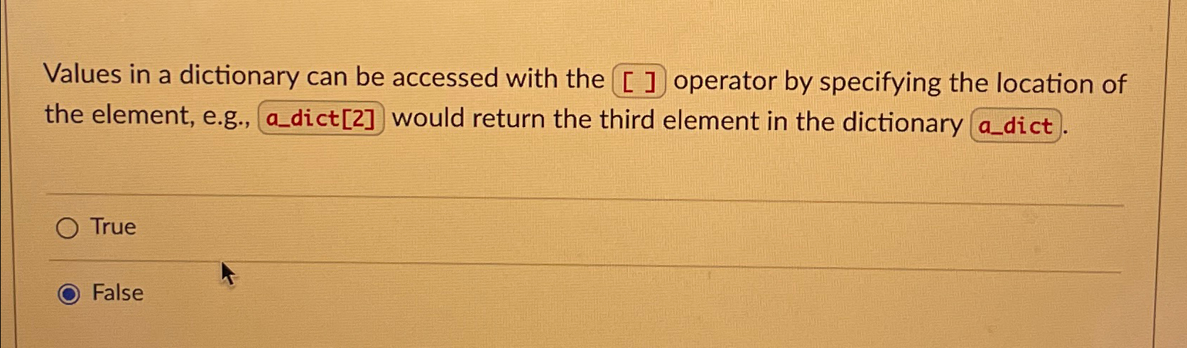  Values in a dictionary can be accessed with the [] operator
