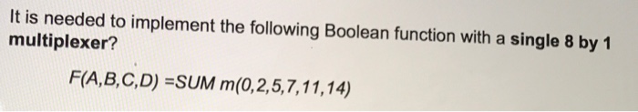  It is needed to implement the following boolean function with a