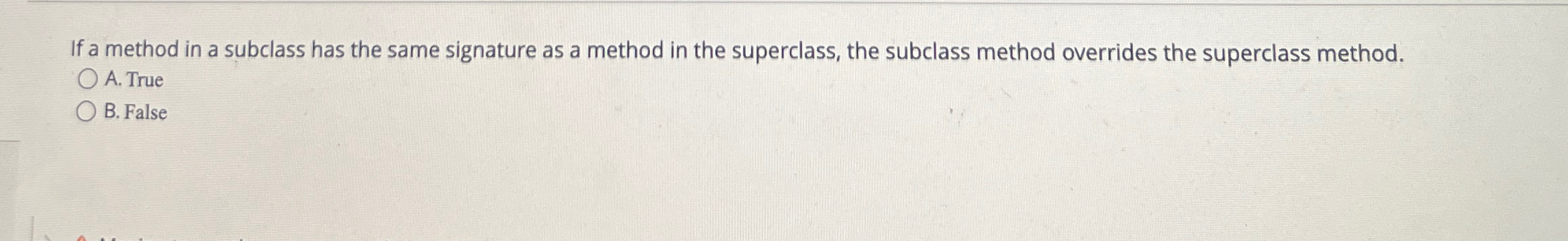  If a method in a subclass has the same signature as