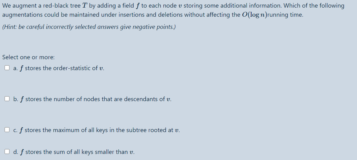  We augment a red-black tree T by adding a field f