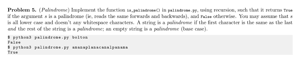Problem 5. (Palindrome) Implement the function is palindrome) in palindrome.py, using
