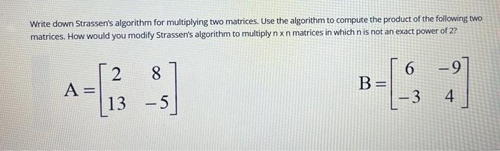 algorithm design and analyze Write down Strassen's algorithm for multiplying two matrices.