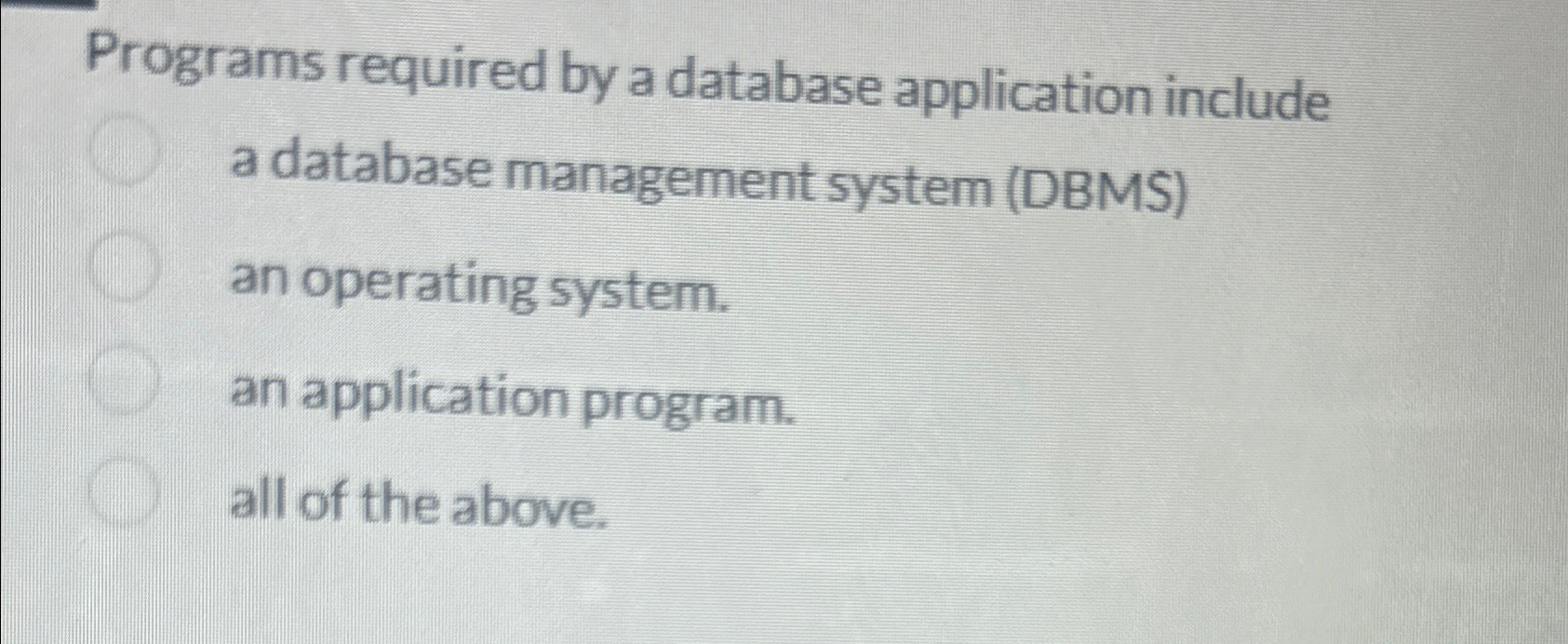  Programs required by a database application include a database management system