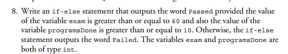 Use C++ 8. Write an if-else statement that outputs the word Passed