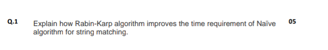  solve the question immediately. Q.1 05 Explain how Rabin-Karp algorithm improves