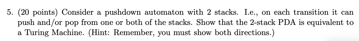 5. (20 points) Consider a pushdown automaton with 2 stacks. I.e.,