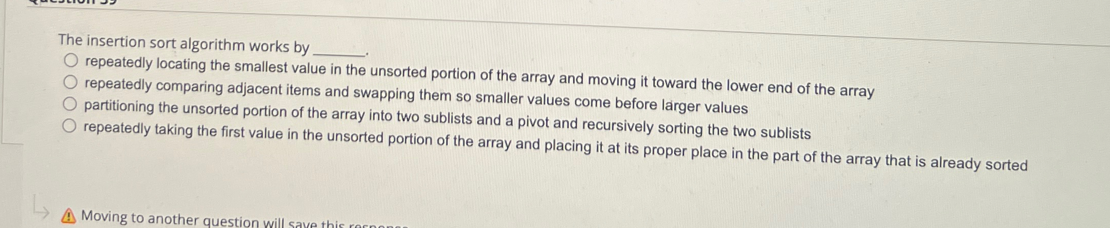  The insertion sort algorithm works by repeatedly locating the smallest value