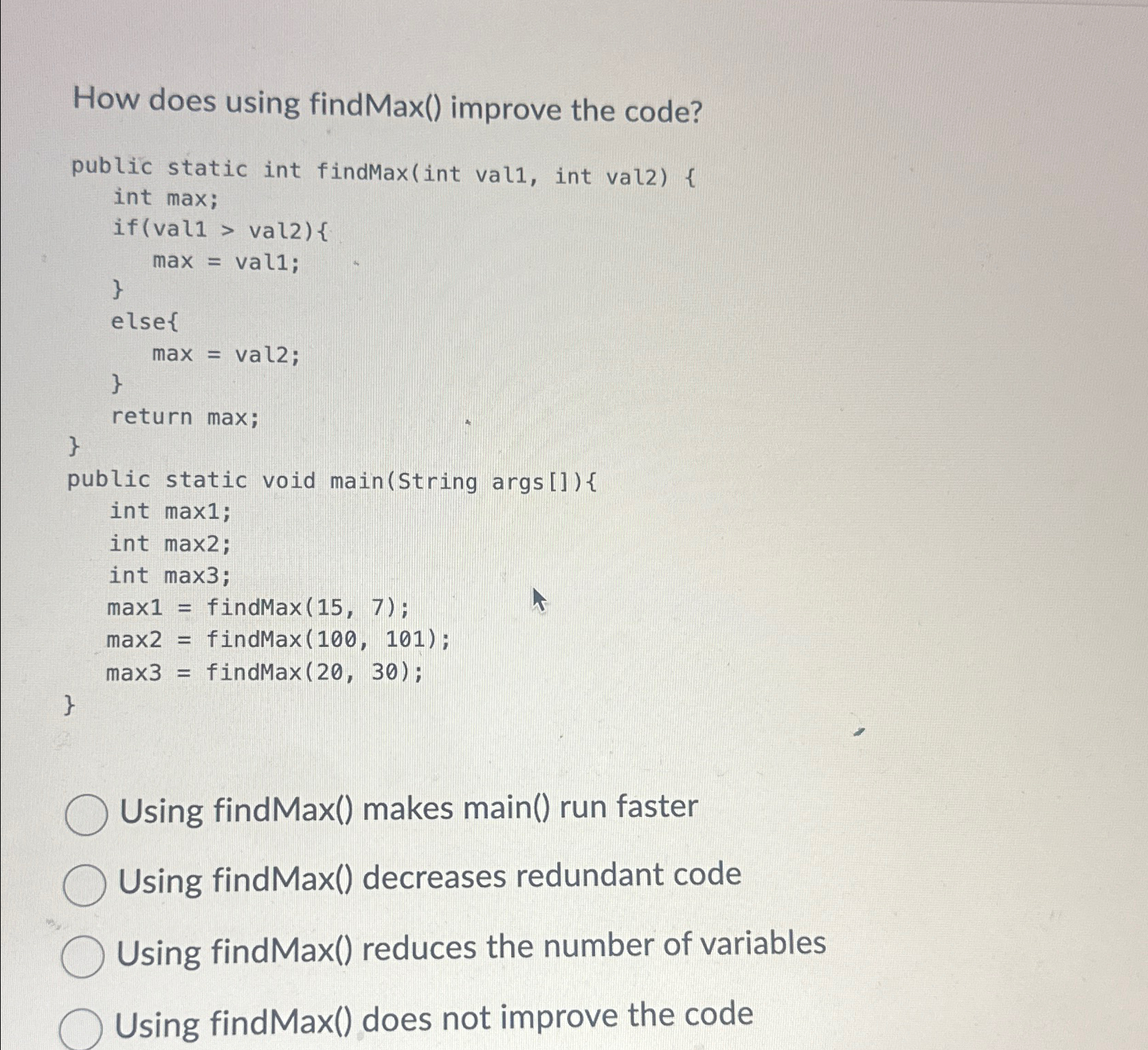  How does using findMax() improve the code? public static int findMax(int