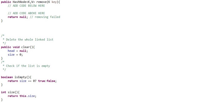 the methodsadd(K,V), remove(K), removeFirst(), getListNode(K) And here is the HashNode Class which