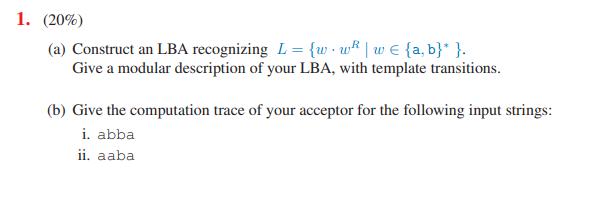  1. (20%) (a) Construct an LBA recognizing L = {w -