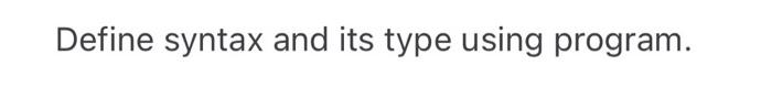  Define syntax and its type using program