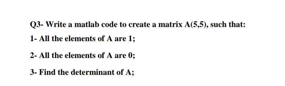 Q3- Write a matlab code to create a matrix A(5,5), such