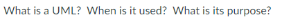 . What What is a UML? When is it used? What is